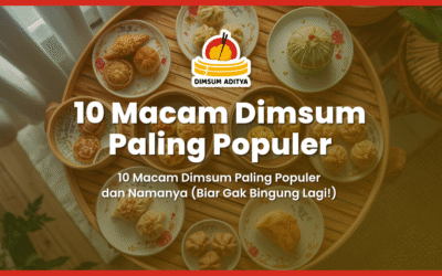 10 Macam Dimsum Paling Populer dan Namanya (Biar Gak Bingung Lagi!)