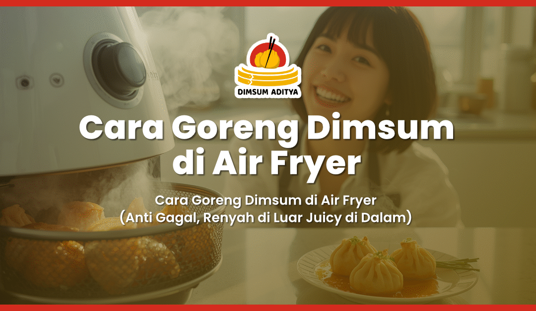 Cara Goreng Dimsum di Air Fryer (Anti Gagal, Renyah di Luar Juicy di Dalam)