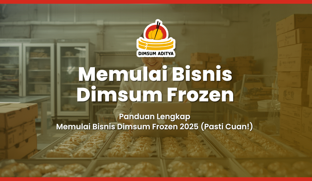 Panduan Lengkap Memulai Bisnis Dimsum Frozen 2025